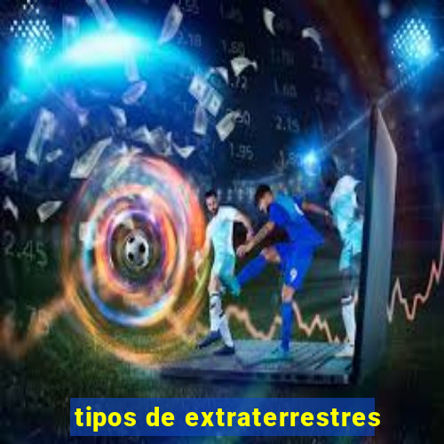 tipos de extraterrestres