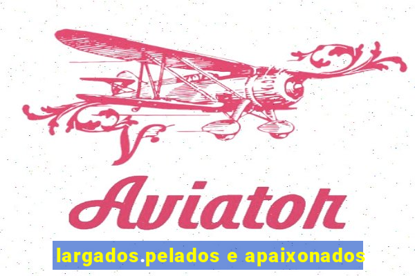 largados.pelados e apaixonados