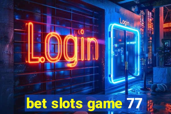 bet slots game 77