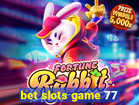 bet slots game 77