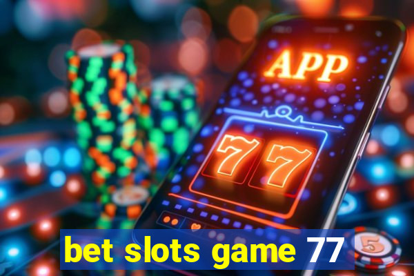 bet slots game 77