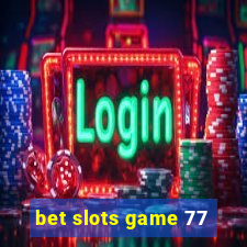 bet slots game 77