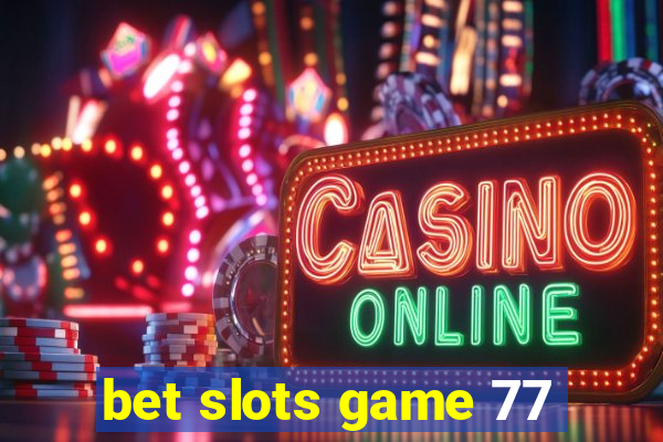 bet slots game 77