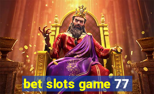 bet slots game 77