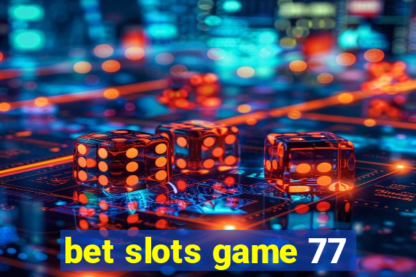 bet slots game 77