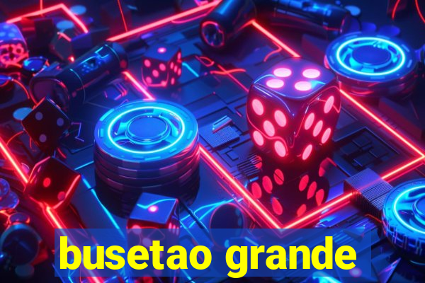 busetao grande