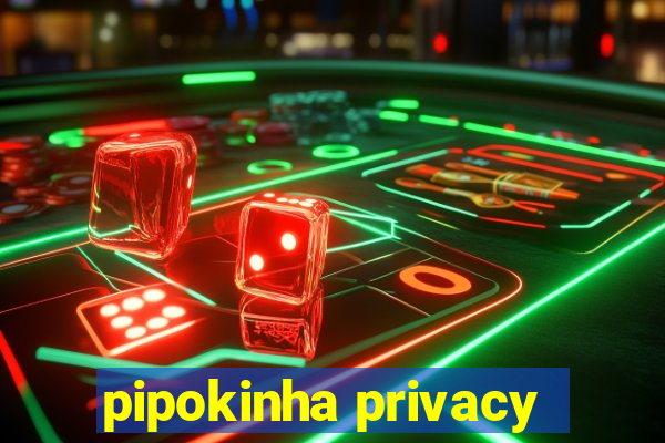 pipokinha privacy