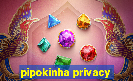 pipokinha privacy