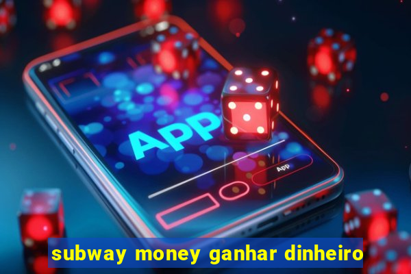 subway money ganhar dinheiro