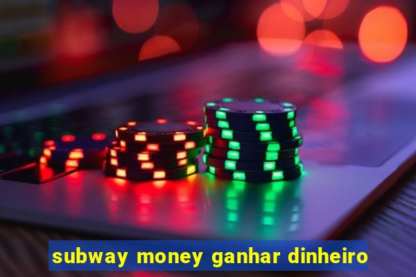 subway money ganhar dinheiro