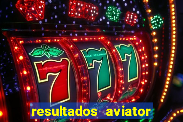 resultados aviator estrela bet