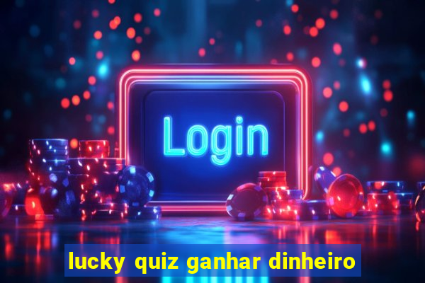 lucky quiz ganhar dinheiro