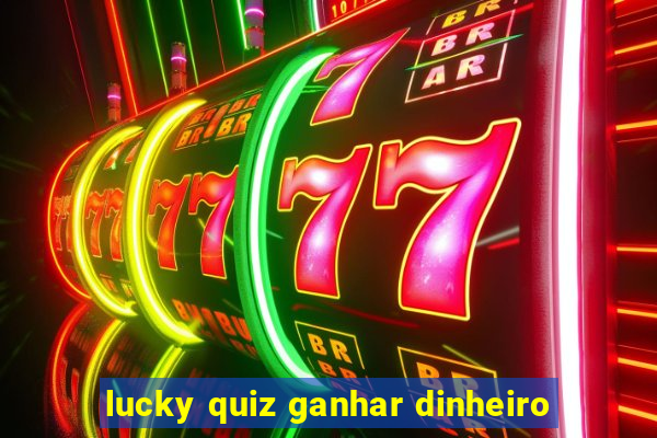 lucky quiz ganhar dinheiro