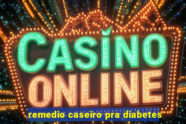 remedio caseiro pra diabetes