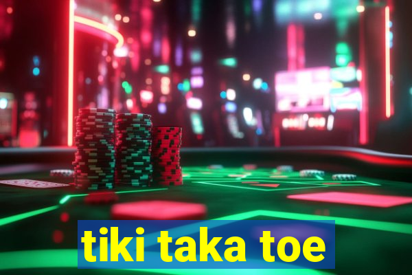 tiki taka toe