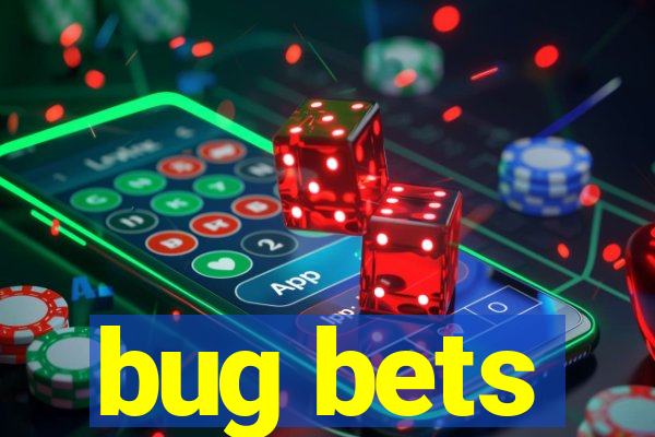 bug bets