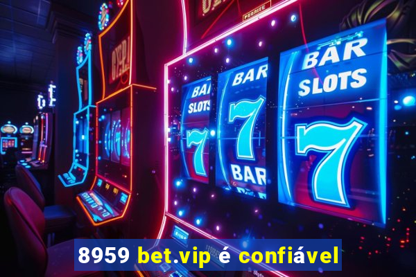 8959 bet.vip é confiável