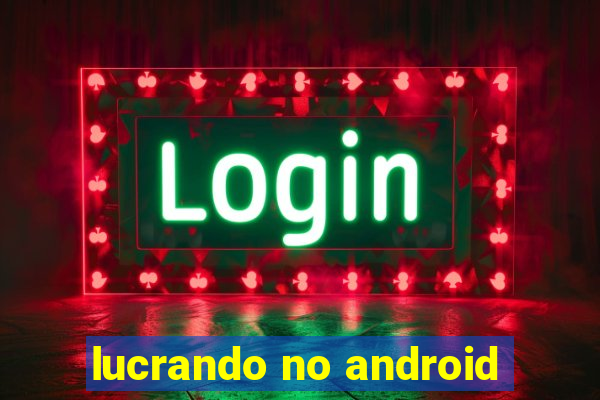 lucrando no android