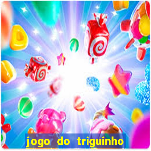 jogo do triguinho de ganhar dinheiro