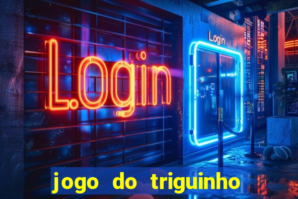 jogo do triguinho de ganhar dinheiro