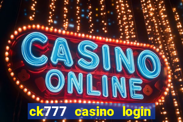 ck777 casino login register mobile