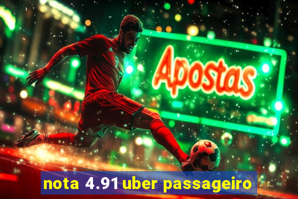 nota 4.91 uber passageiro