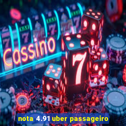 nota 4.91 uber passageiro