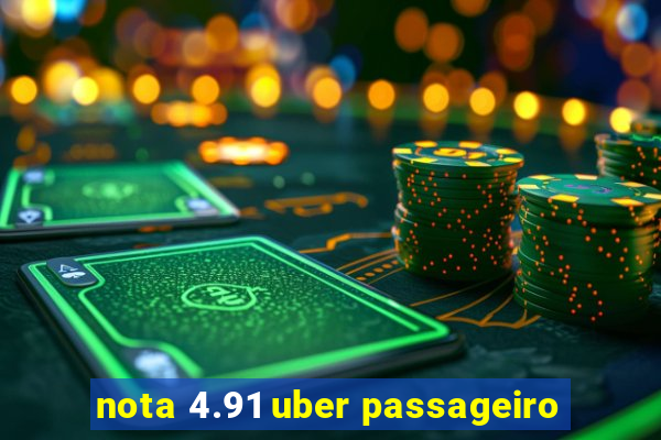 nota 4.91 uber passageiro