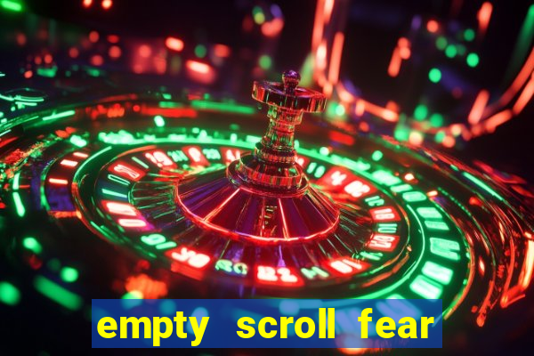 empty scroll fear and hunger best use