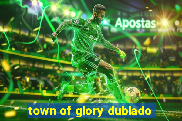 town of glory dublado