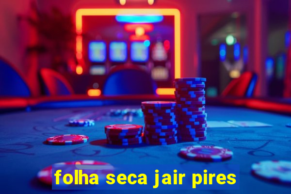 folha seca jair pires