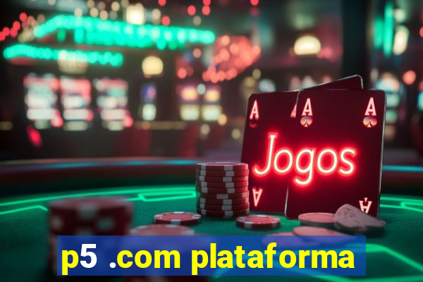 p5 .com plataforma