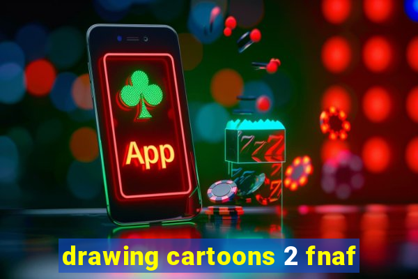 drawing cartoons 2 fnaf