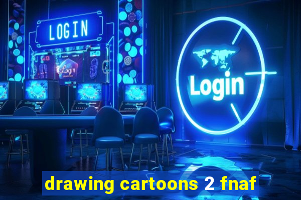 drawing cartoons 2 fnaf