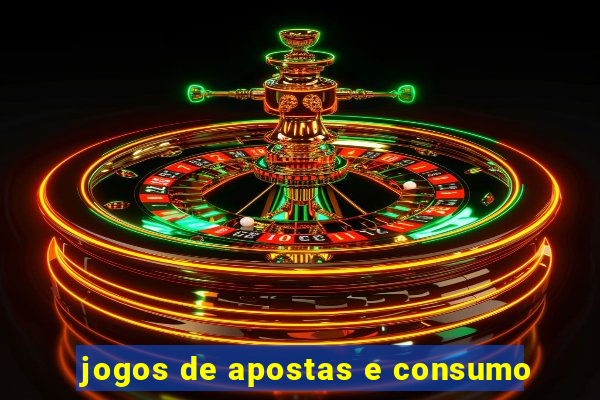 jogos de apostas e consumo