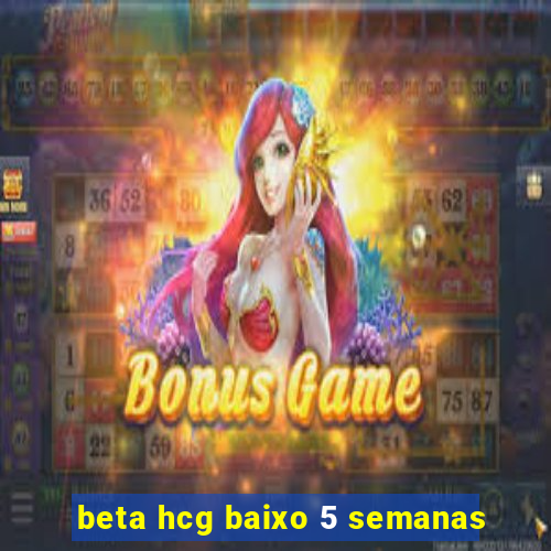 beta hcg baixo 5 semanas