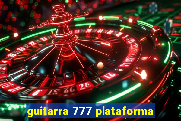 guitarra 777 plataforma