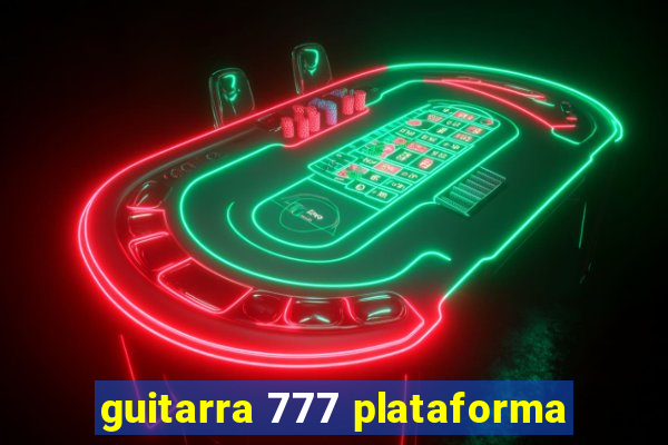 guitarra 777 plataforma