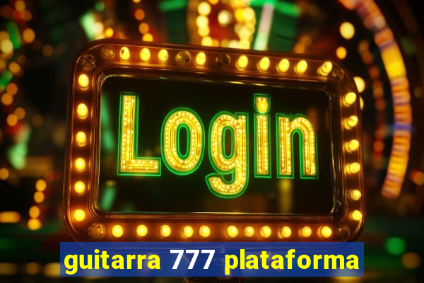 guitarra 777 plataforma