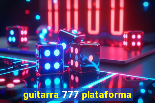 guitarra 777 plataforma