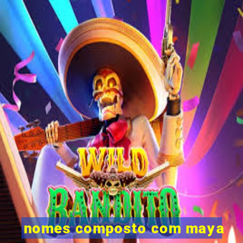 nomes composto com maya