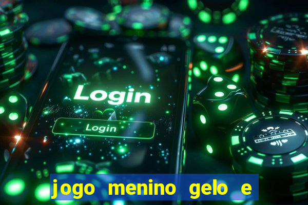 jogo menino gelo e menina lava