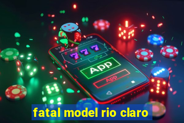 fatal model rio claro