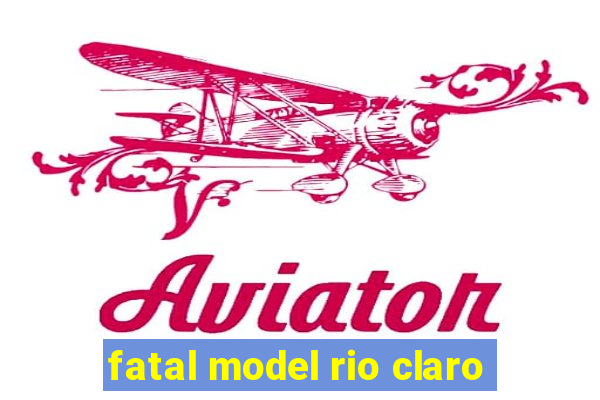 fatal model rio claro