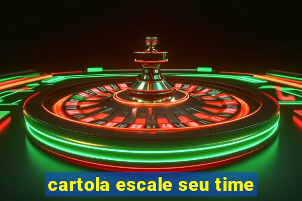 cartola escale seu time