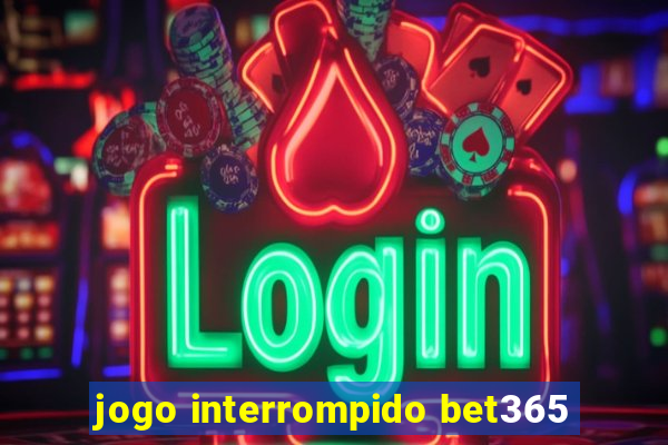 jogo interrompido bet365