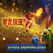 privacy pipokinha gratis