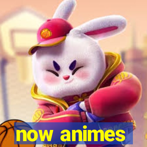 now animes