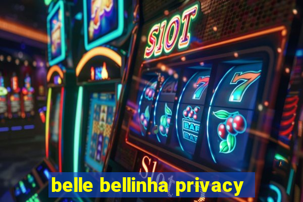 belle bellinha privacy