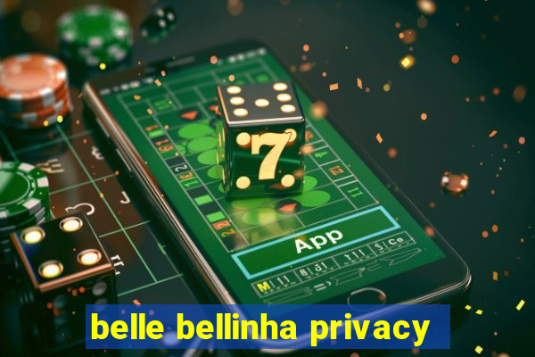 belle bellinha privacy